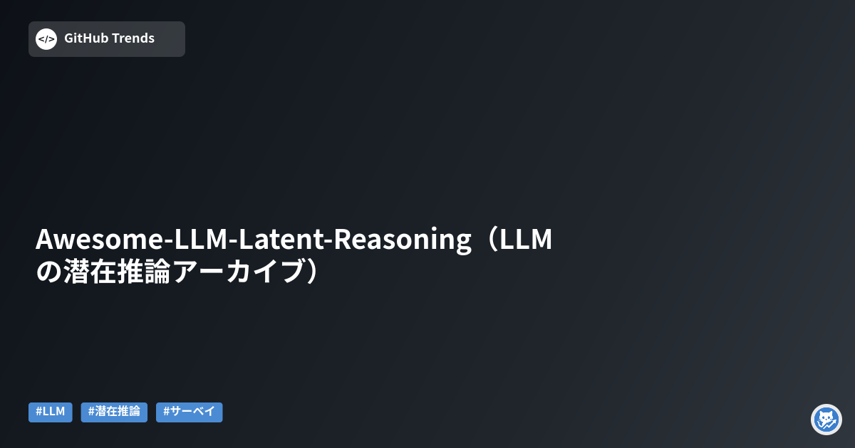 Awesome-LLM-Latent-Reasoning（LLMの潜在推論アーカイブ）
