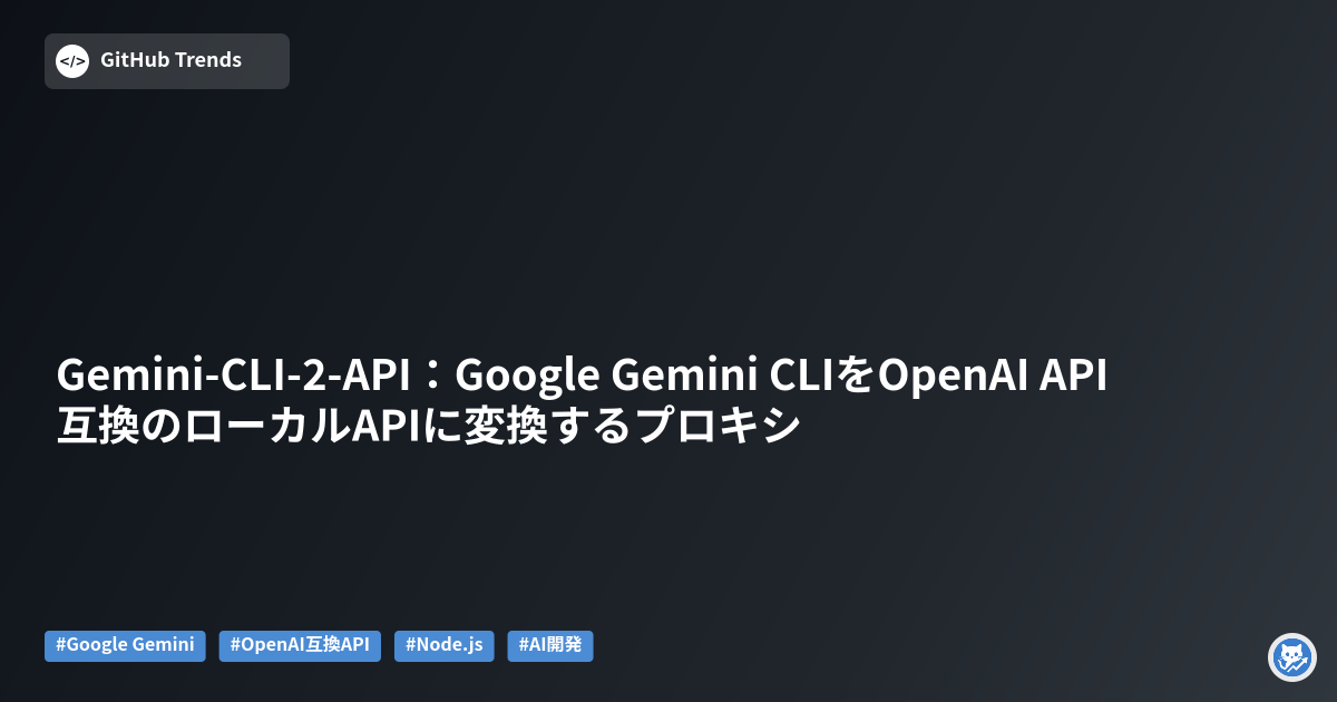 Gemini-CLI-2-API：Google Gemini CLIをOpenAI API互換のローカルAPIに変換するプロキシ