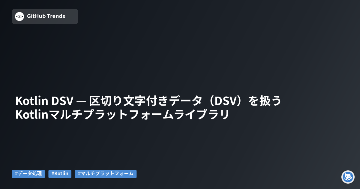 Kotlin DSV — 区切り文字付きデータ（DSV）を扱うKotlinマルチプラットフォームライブラリ