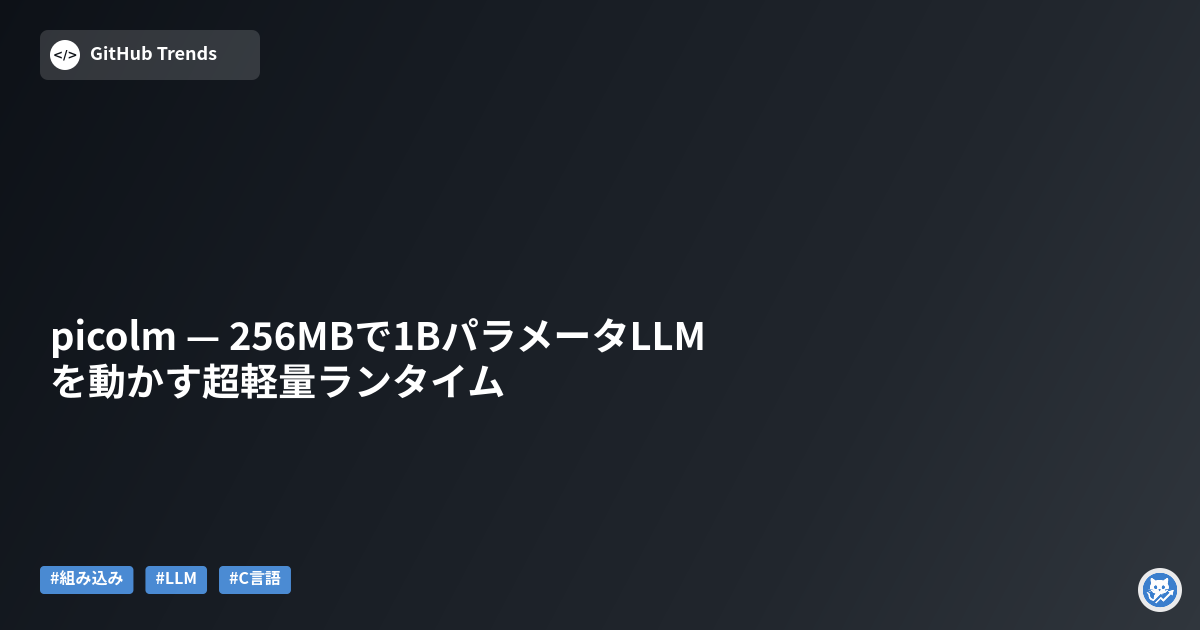 picolm — 256MBで1BパラメータLLMを動かす超軽量ランタイム