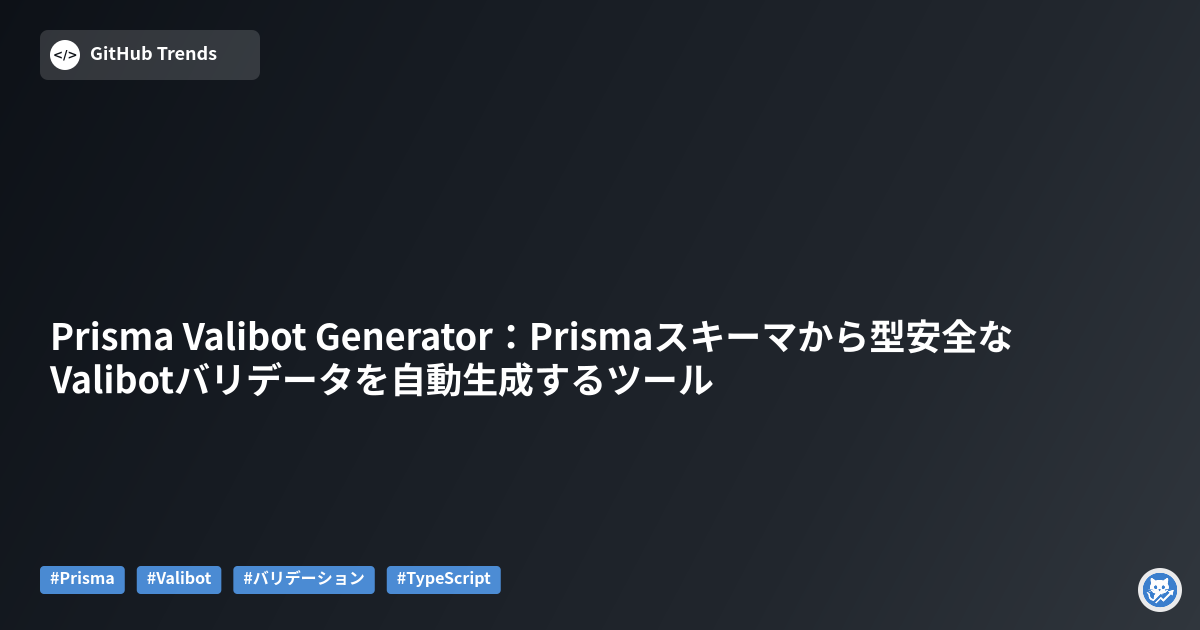 Prisma Valibot Generator：Prismaスキーマから型安全なValibotバリデータを自動生成するツール