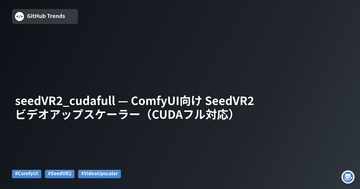 seedVR2_cudafull — ComfyUI向け SeedVR2 ビデオアップスケーラー（CUDAフル対応）